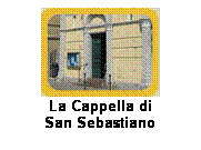 Casella di testo: La Cappella di 
San Sebastiano
 

